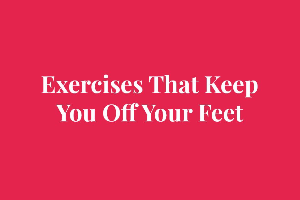 Exercises That Keep You Off Your Feet