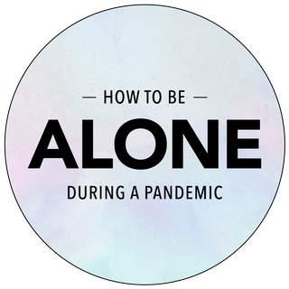 how to be alone during a pandemic