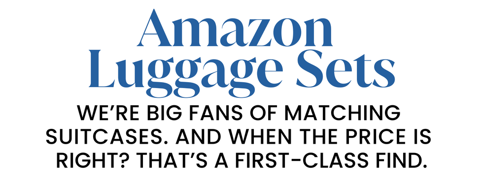 amazon luggage sets. we’re big fans of matching  suitcases. and when the price is  right? that’s a first class find.
