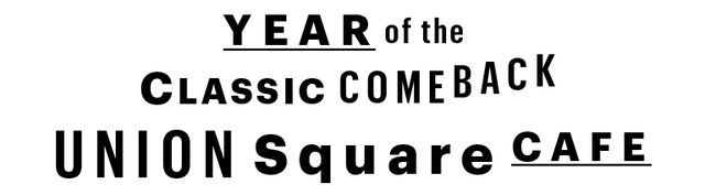 YEAR  of the  CLASSIC comeback UNION Square CAFE