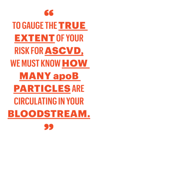 to gauge the true extent of your risk for ascvd we must know how many apob particles are circulating in your bloodstream