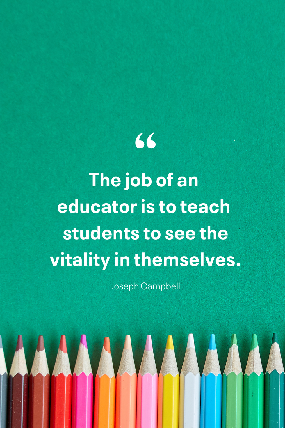 the job of an educator is to teach students to see the vitality in themselves joseph campbell