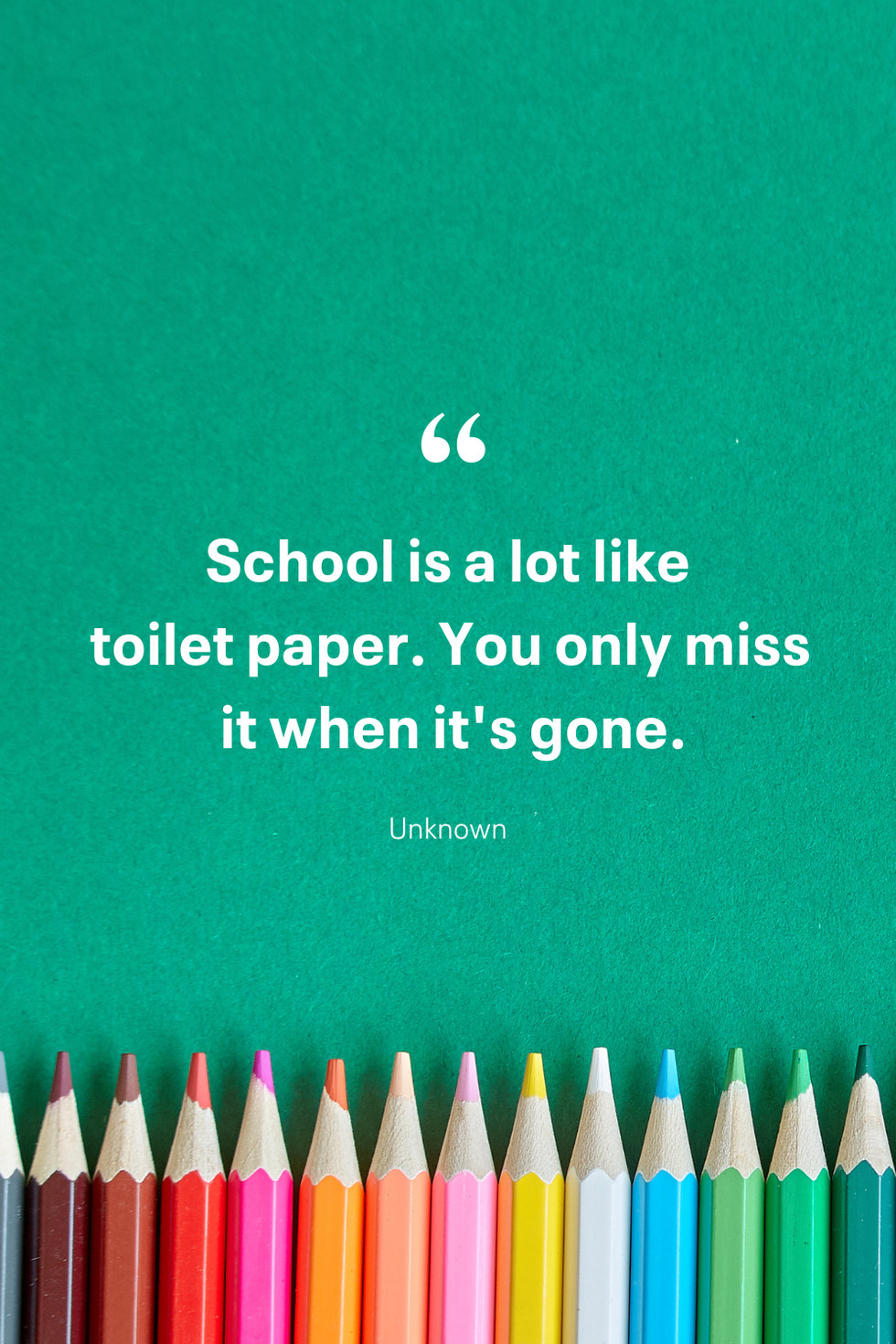 school is a lot like toilet paper you only miss it when it's gone
