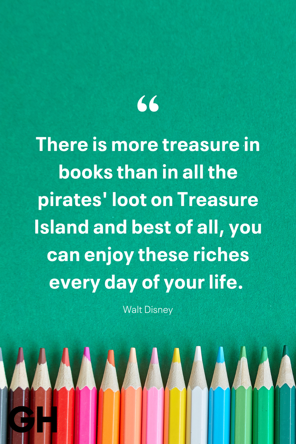 there is more treasure in books than in all the pirates' loot on treasure island and best of all you can enjoy these riches every day of your life walt disney