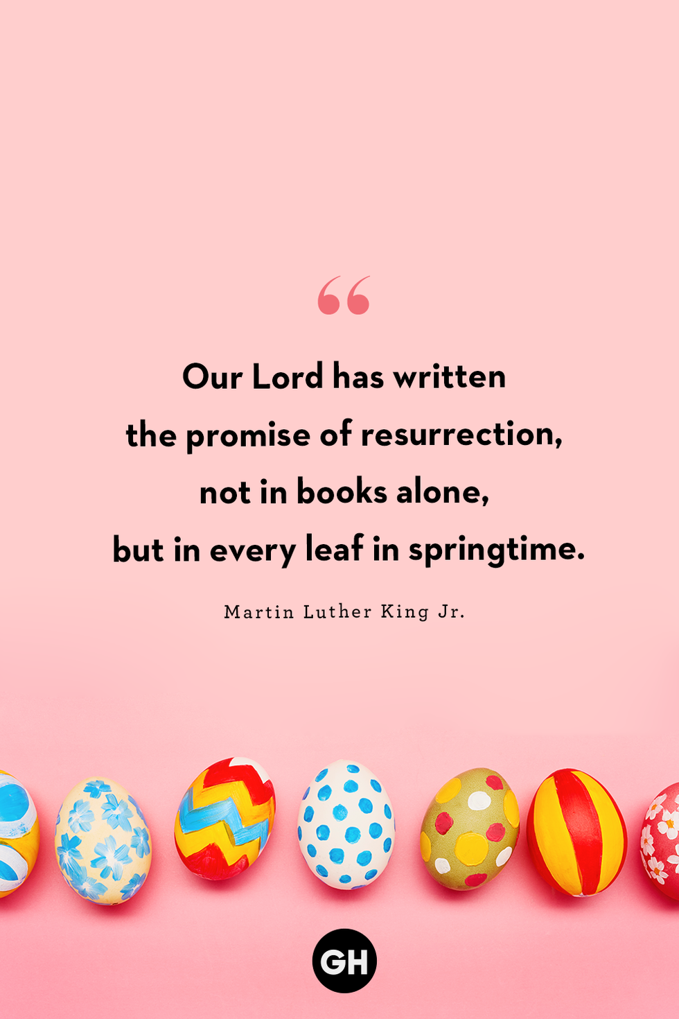 "our lord has written the promise of resurrection, not in books alone, but in every leaf in springtime" – martin luther king jr