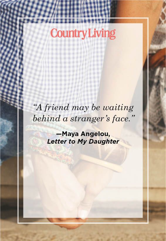 “a friend may be waiting behind a stranger’s face” —maya angelou,  letter to my daughter