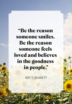 I Be the reason someone smiles. Be the reason someone feels loved and believes in the goodness in people.