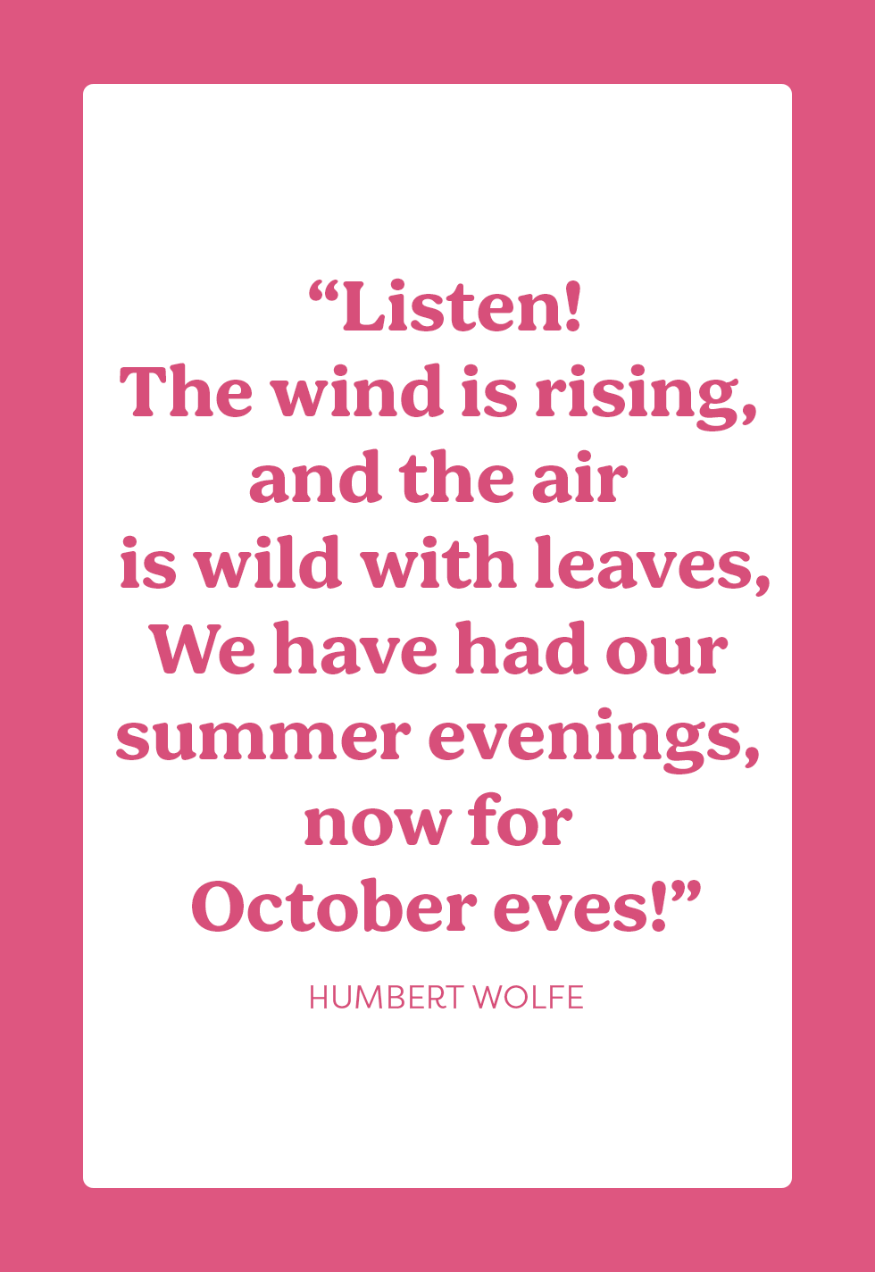 Humbert Wolfe Quote: “Listen! The wind is rising, and the air is wild with  leaves, We