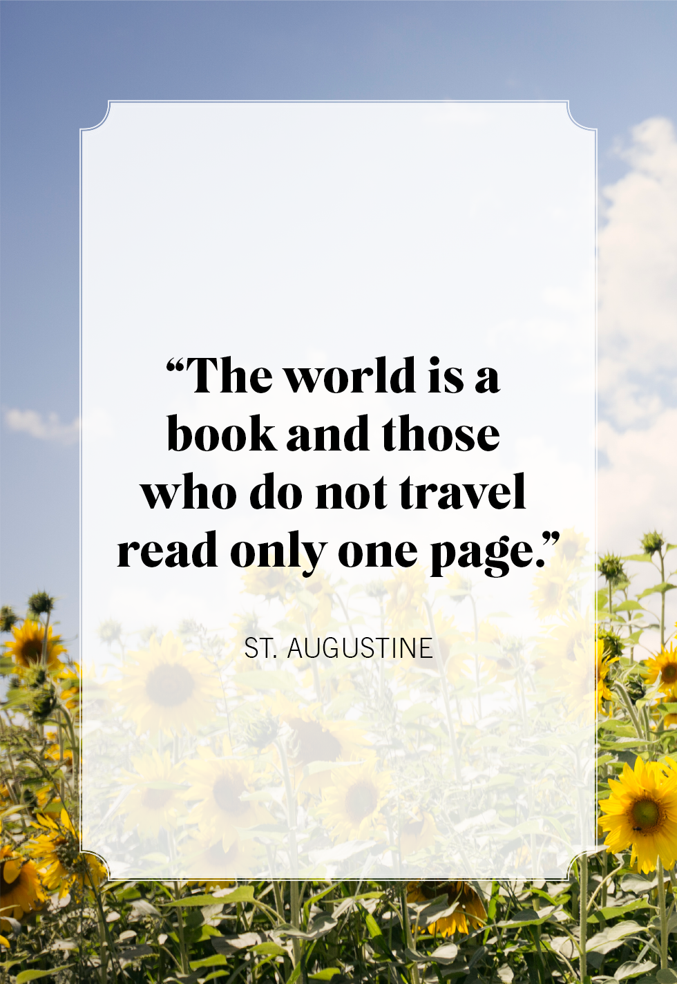 The world is a book, and those who do not travel read only one page.”