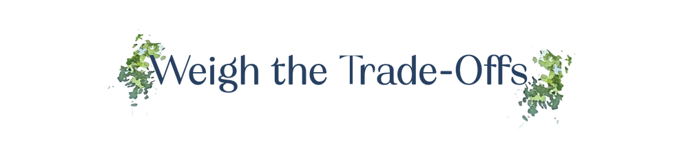 weigh the trade offs