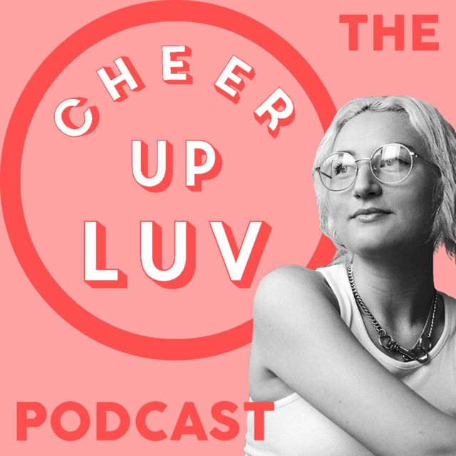 best podcasts   cheer up luv podcast