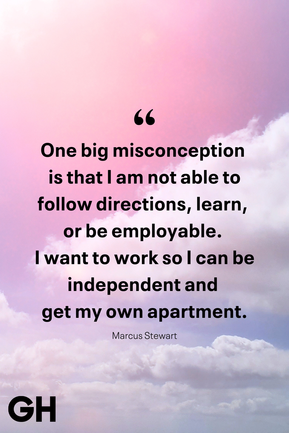 one big misconception is that i am not able to follow directions learn or be employable i want to work so i can be independent and get my own apartment