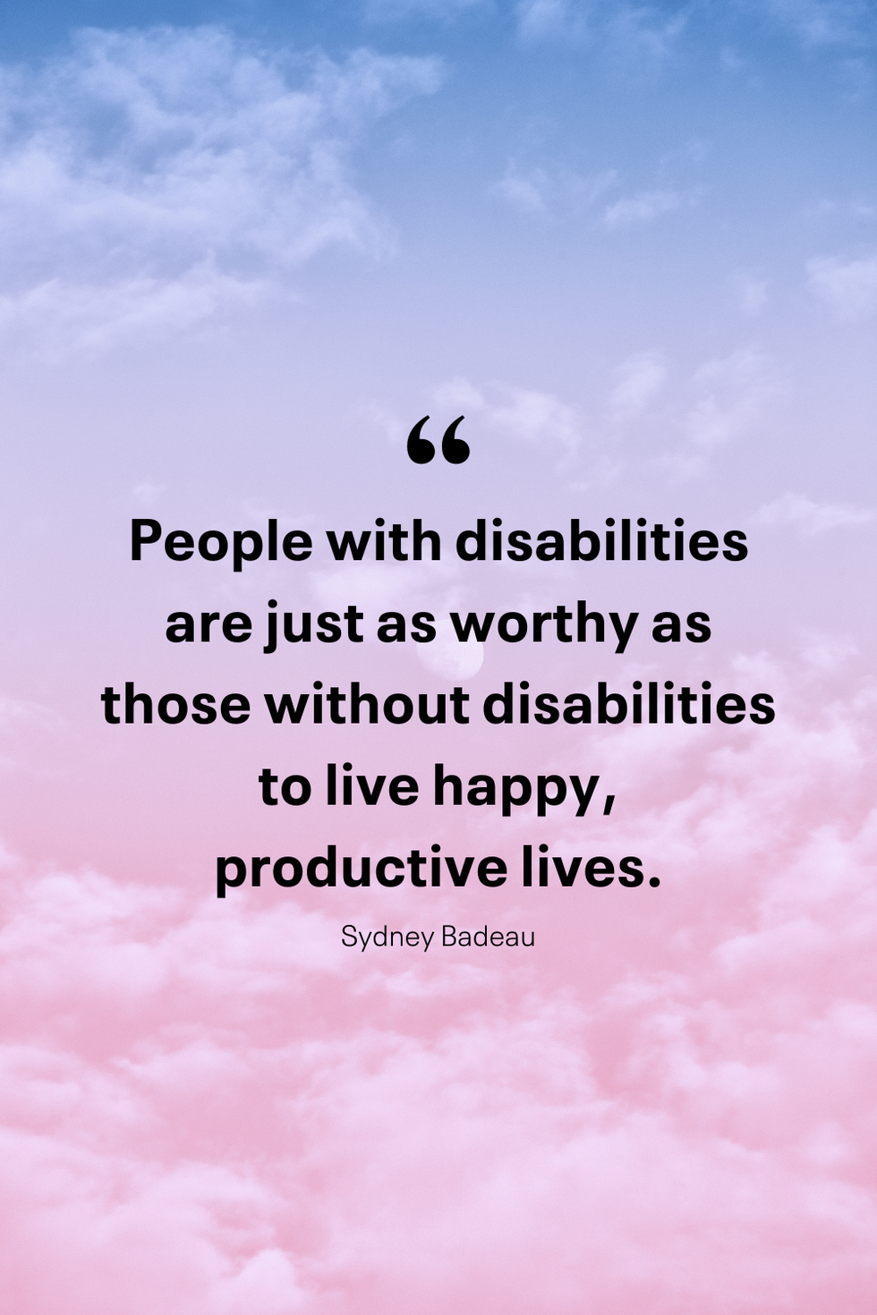 people with disabilities are just as worthy as those without disabilities to live happy, productive lives, sydney badeau