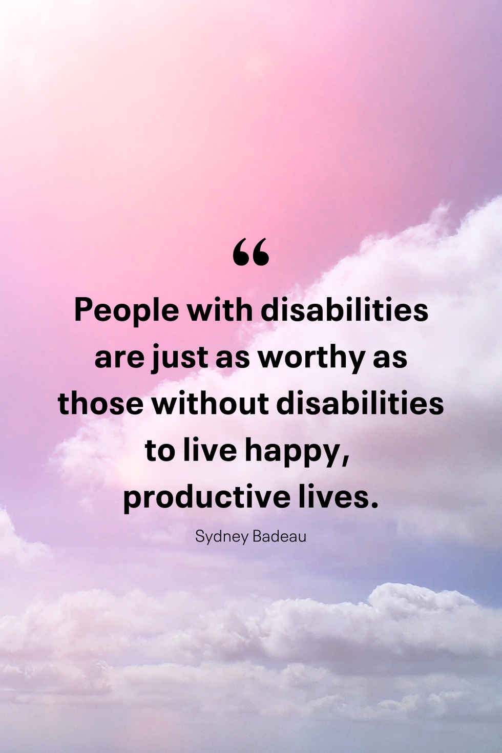 people with disabilities are just as worthy as those without disabilities to live happy productive lives