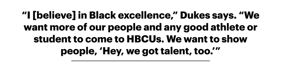 “i believe in black excellence,” dukes says “we want more of our people and any good athlete or student to come to hbcus we want to show people, ‘hey, we got talent, too’”