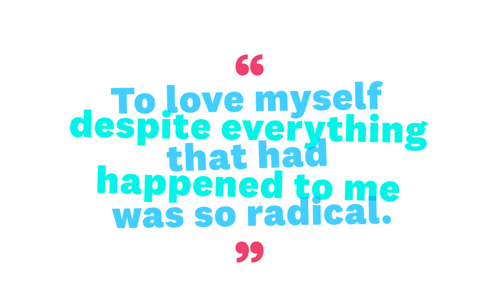 "to love myself despite everything that had happened to me was so radical"