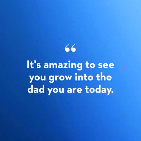 a quote card that says "it's amazing to see you grow into the dad you are today" on a blue background in a story about father's day messages