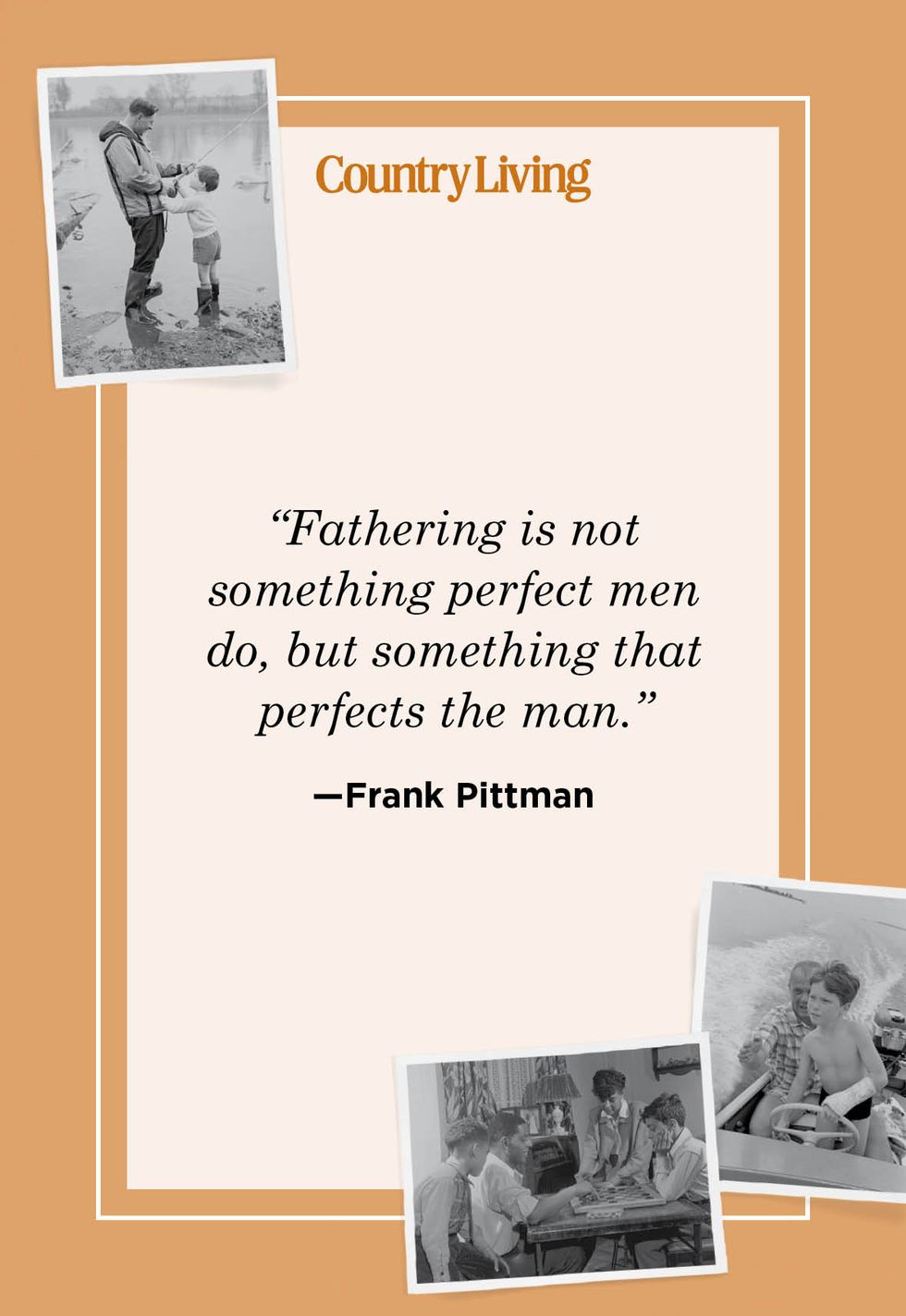 fathering is not 
something perfect men do but something that perfects the man