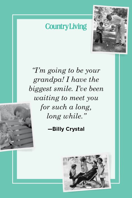 “i’m going to be your grandpa i have the  biggest smile i’ve been waiting to meet you  for such a long,  long while” —billy crystal