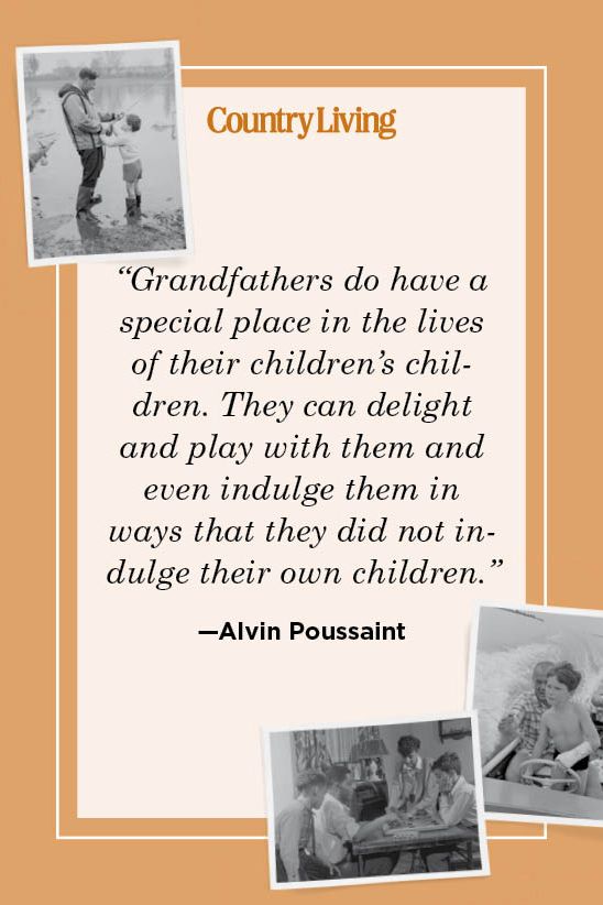 “grandfathers do have a special place in the lives of their children’s children they can delight and play with them and even indulge them in ways that they did not indulge their own children”  —alvin poussaint