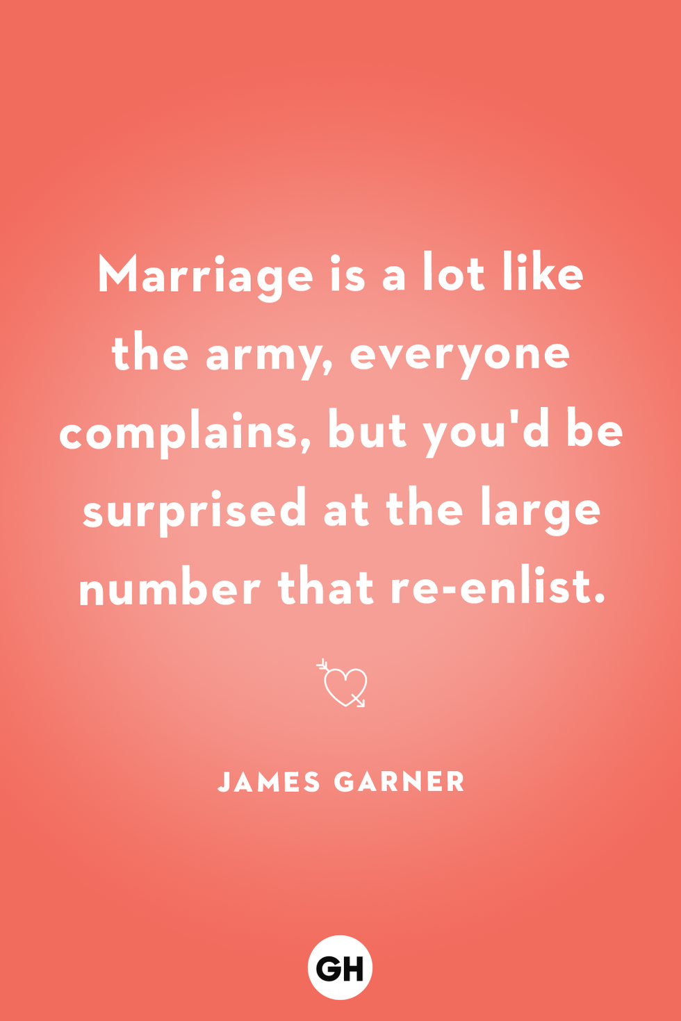 marriage is a lot like the army, everyone complains, but you'd be surprised at the large number that reenlist james garner