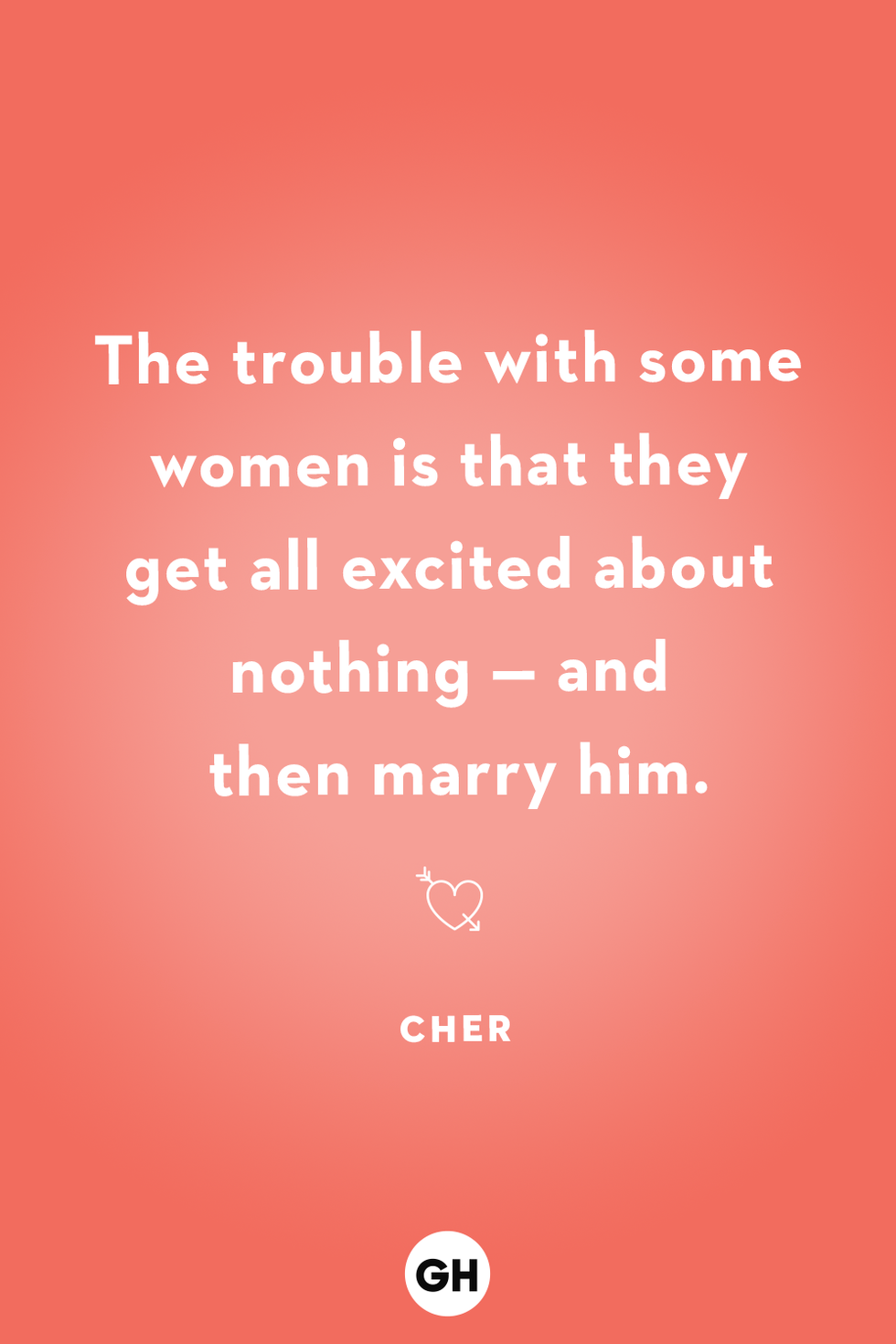 the trouble with some women is that they get all excited about nothing and then marry him cher