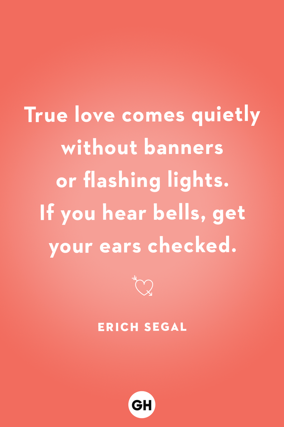 true love comes quietly without banners or flashing lights if you hear bells get your ears checked erich segal