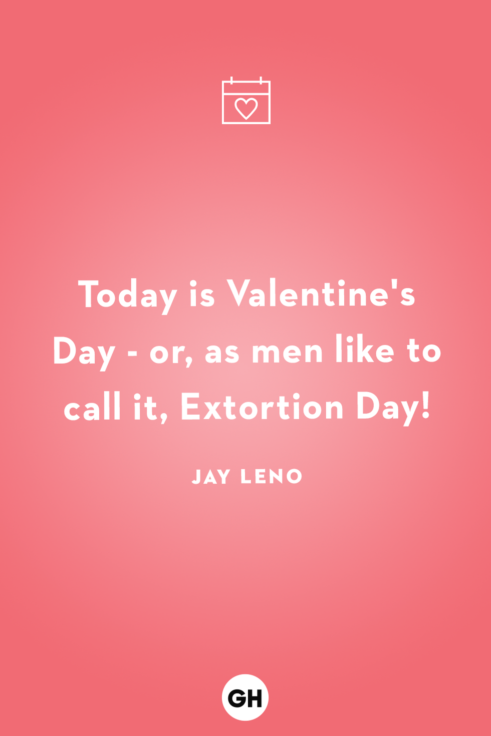 today is valentine's day or as men like to call it extortion day jay leno