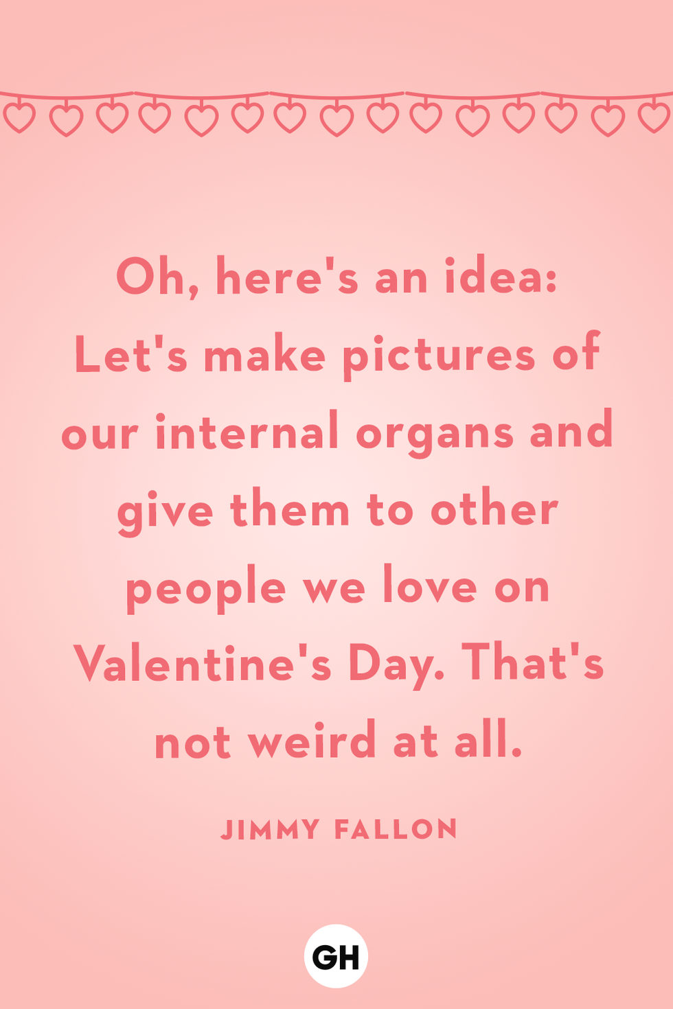 oh here's an idea let's make pictures of our internal organs and give them to other people we love on valentine's day that's not weird at all jimmy fallon