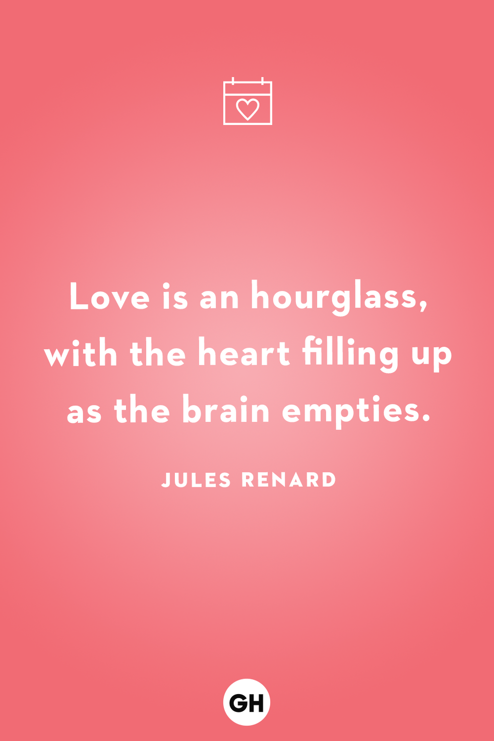 love is an hourglass with the heart filling up as the brain empties jules renard