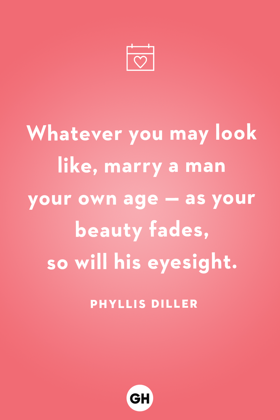 whatever you may look like marry a man your own age as your beauty fades so will his eyesight phyllis diller