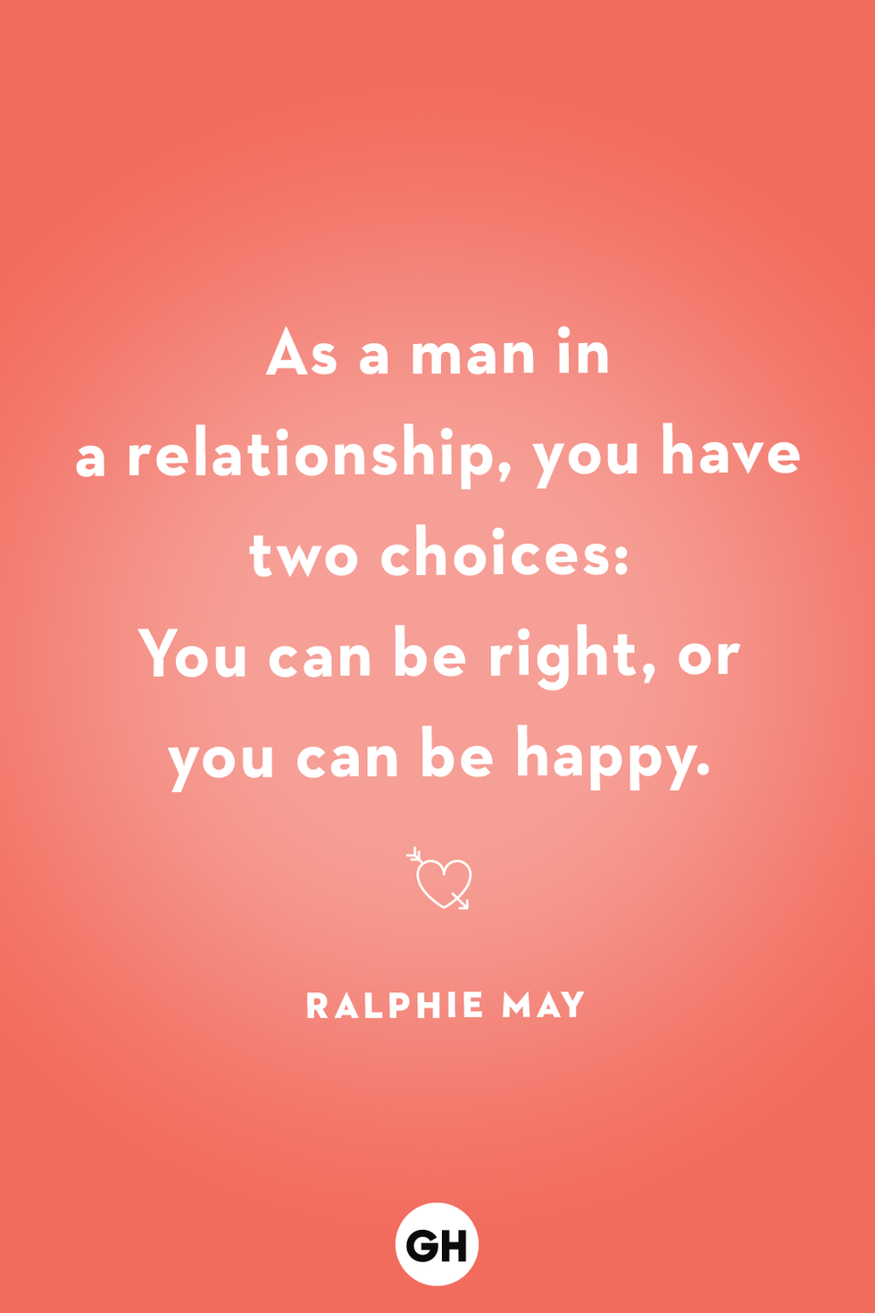 as a man in a relationship, you have two choices you can be right or you can be happy ralphie may