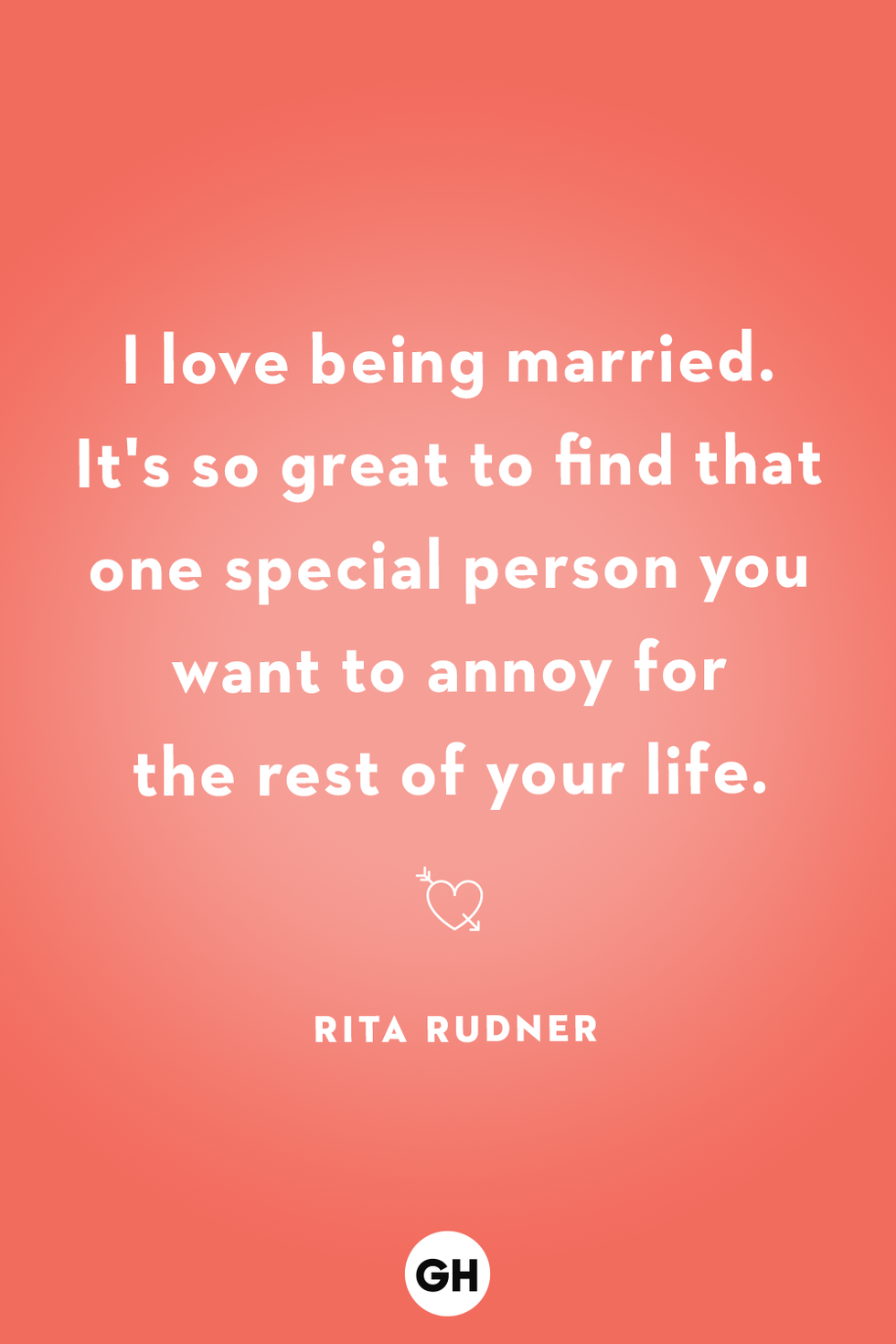 i love being married it's so great to find that one special person you want to annoy for the rest of your life rita rudner