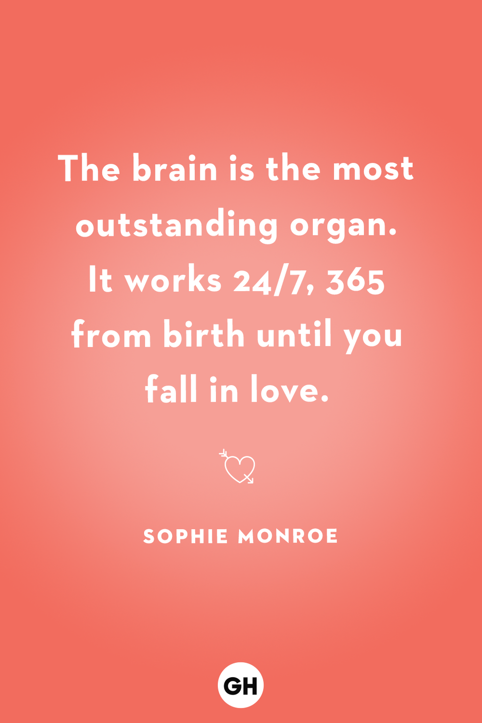 the brain is the most outstanding organ it works 247 365 from birth until you fall in love sophie monroe