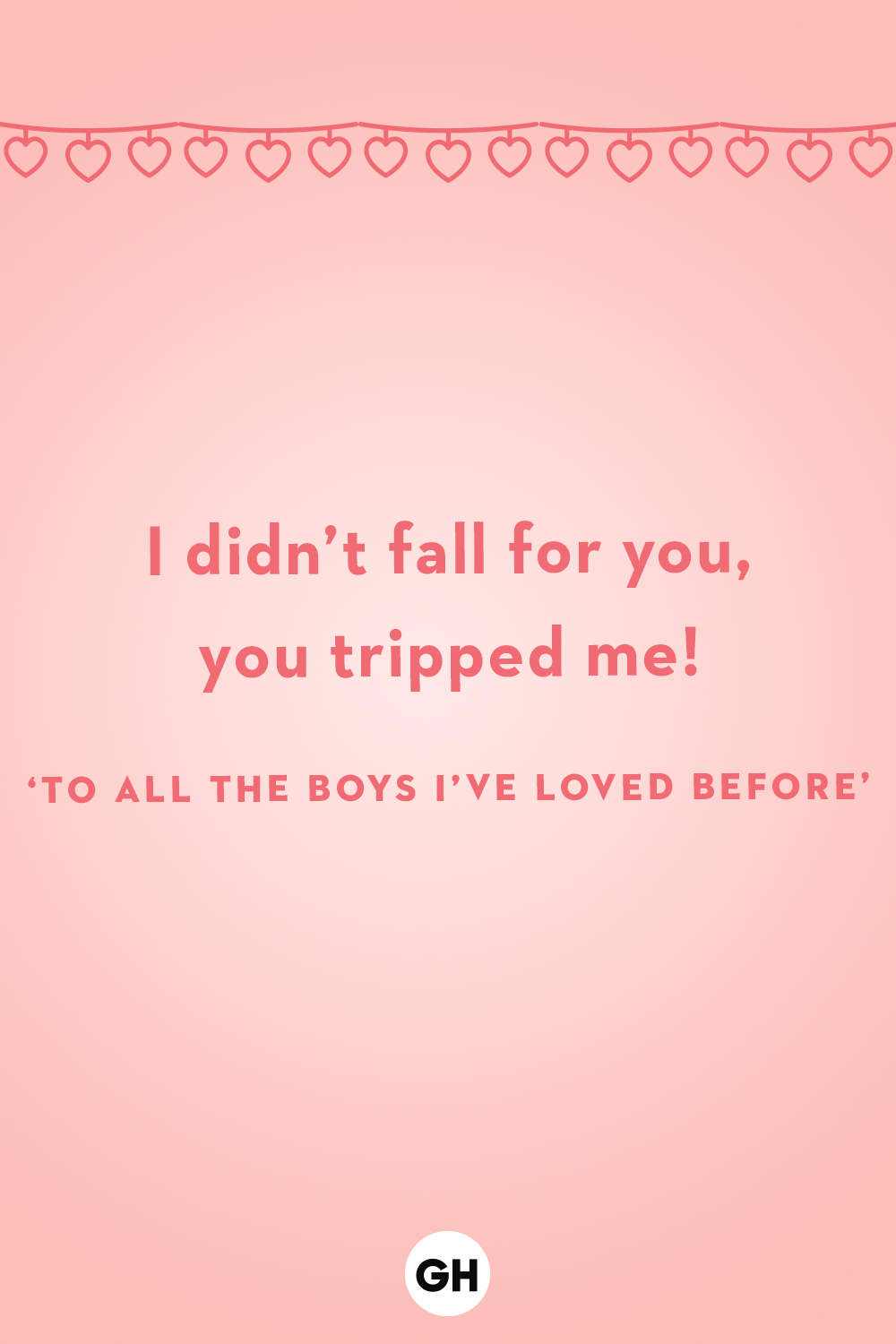 i didn’t fall for you you tripped me to all the boys i’ve loved before