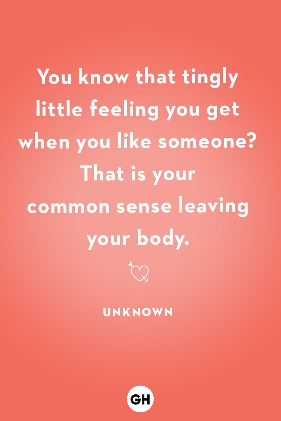 you know that tingly little feeling you get when you like someone that is your common sense leaving your body unknown