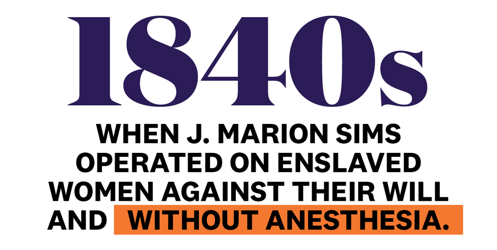 1840s when j marion sims operated on enslaved women against their will and without anesthesia 