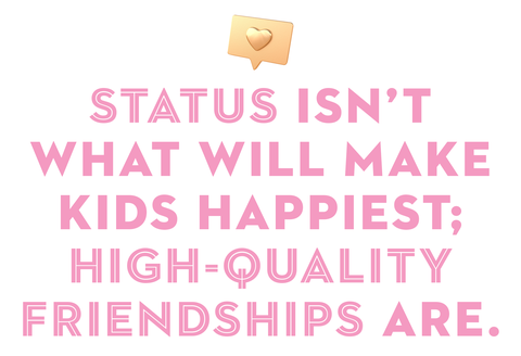 status isn’t what will make kids happiest high quality friendships are