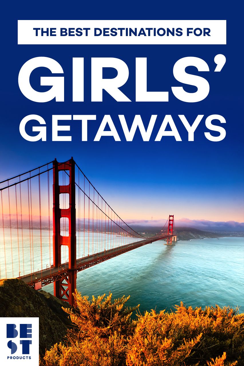 15 Best Girls Getaway Ideas For 2019 - Fun Girls Weekend Trip Ideas