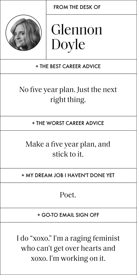 a q and a with glennon that reads

the best career advice
no five year plan just the next right thing

the worst career advice
make a five year plan, and stick to it

my dream job i haven't done yet
poet

go to email sign off
i do “xoxo” i'm a raging feminist who can't get over hearts and xoxo i'm working on it