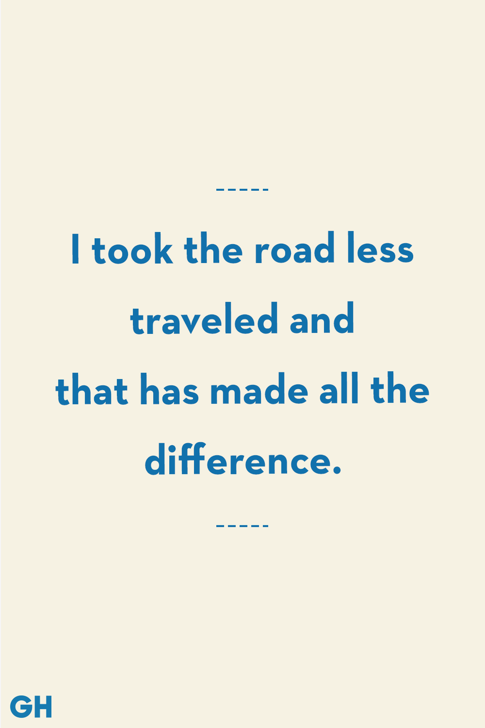 i took the road less traveled and that has made all the difference