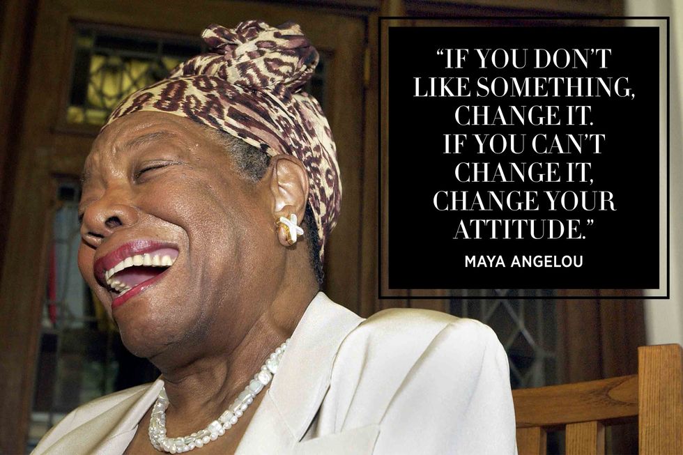 Maya Angelou - If you don't like something, change it. If