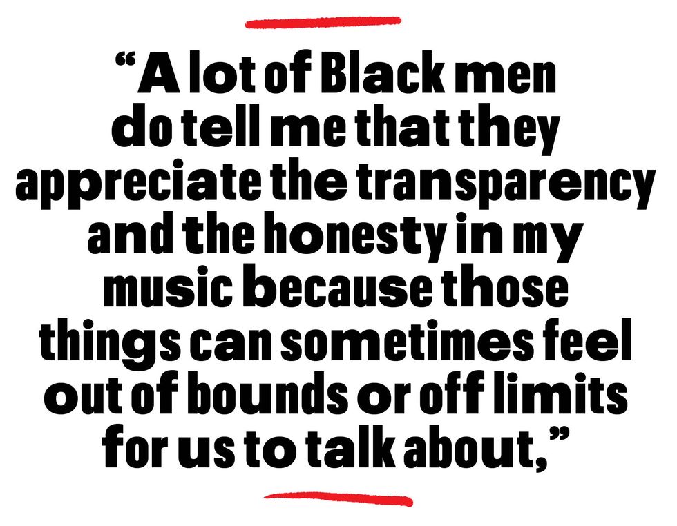 a lot of black men do tell me that they appreciate the transparency and the honesty in my music because those things can sometimes feel out of bounds or off limits for us to talk about