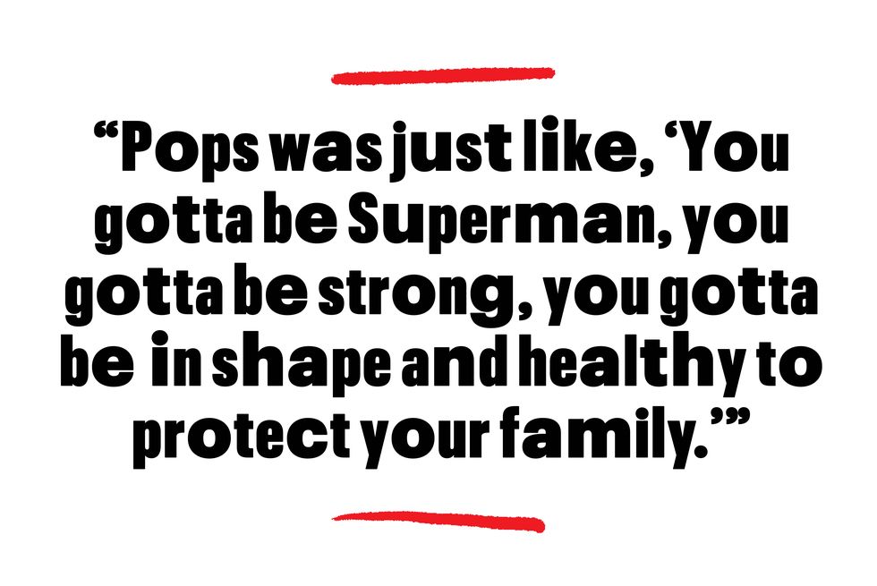 pops was just like you gotta be superman you gotta be strong you gotta be in shape and healthy to protect your family