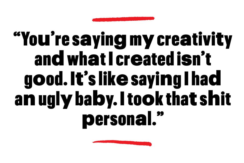 youre saying my creativity and what i created isnt good its like saying i had an ugly baby i took that shit personal