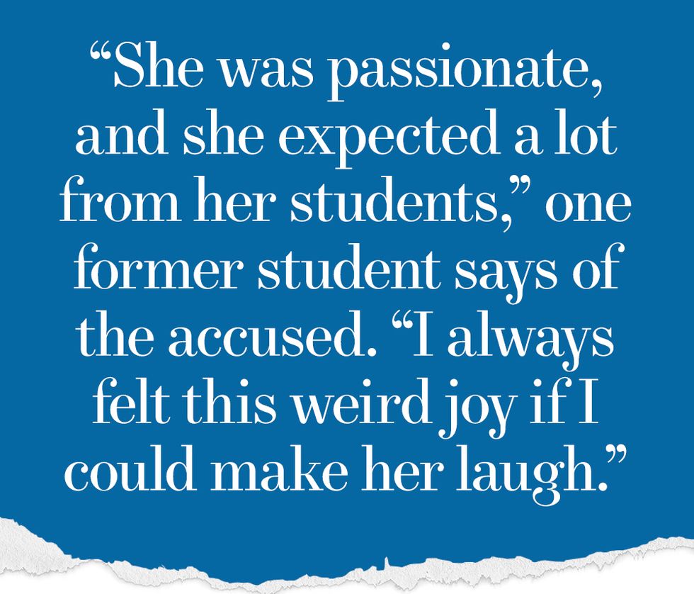 She was passionate, and she expected a lot from her students,” one former student says of the accused. “I always felt this weird joy if I could make her laugh.