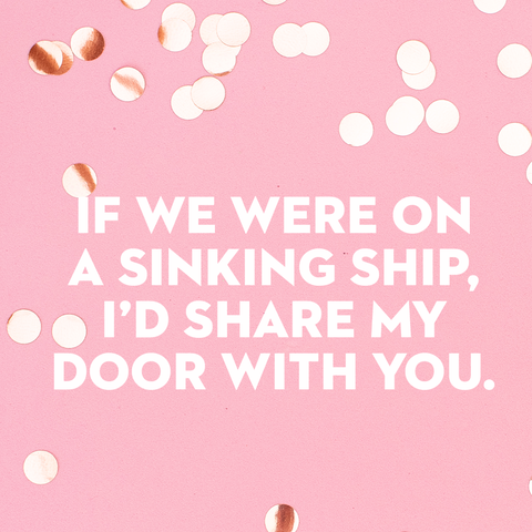 valentines day instagram captions  if we were on a sinking ship, i'd share my door with you