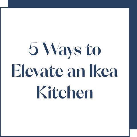 5 ways to elevate an ikea kictchen