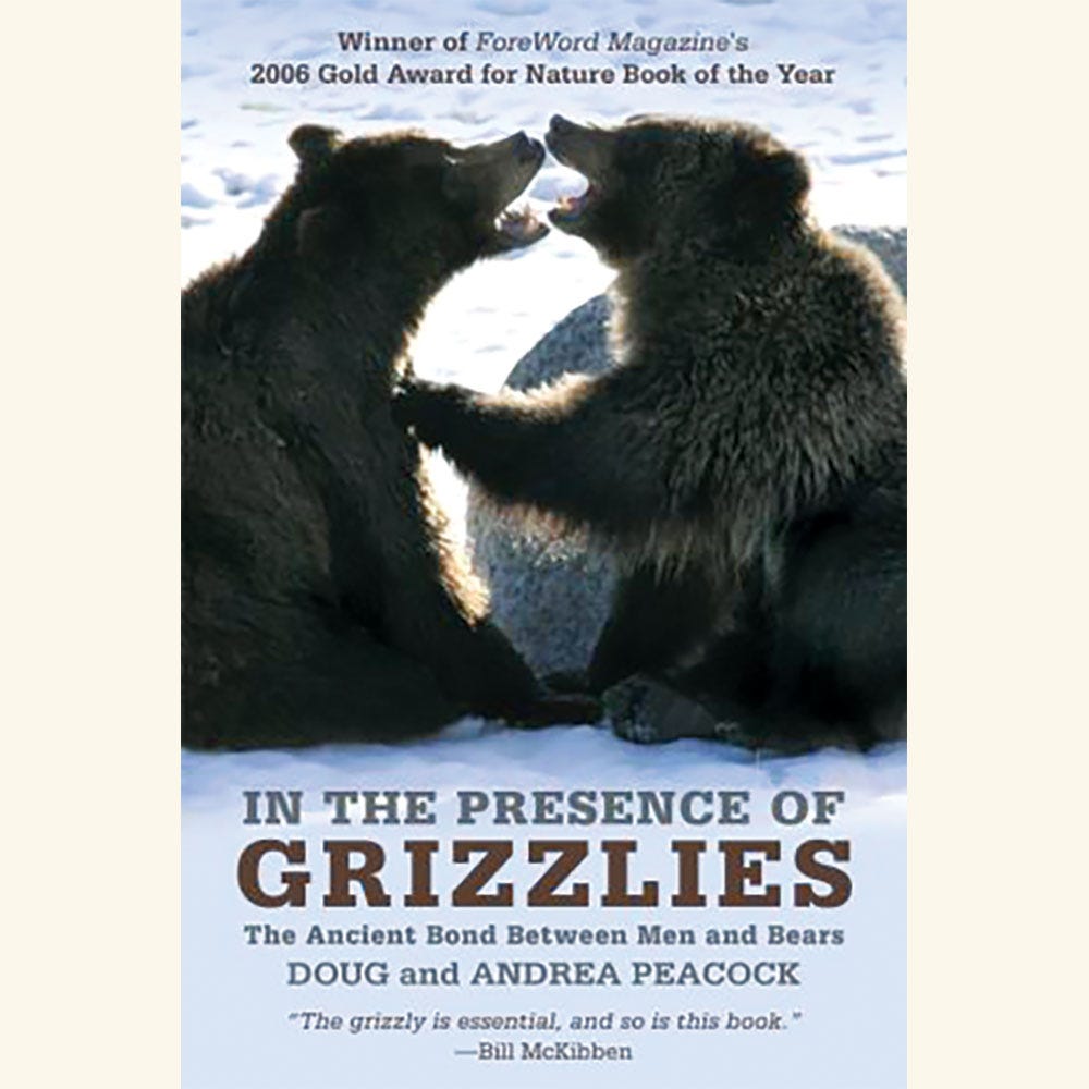 in the presence of grizzlies, the ancient bond between men and bears, 2009, doug peacock