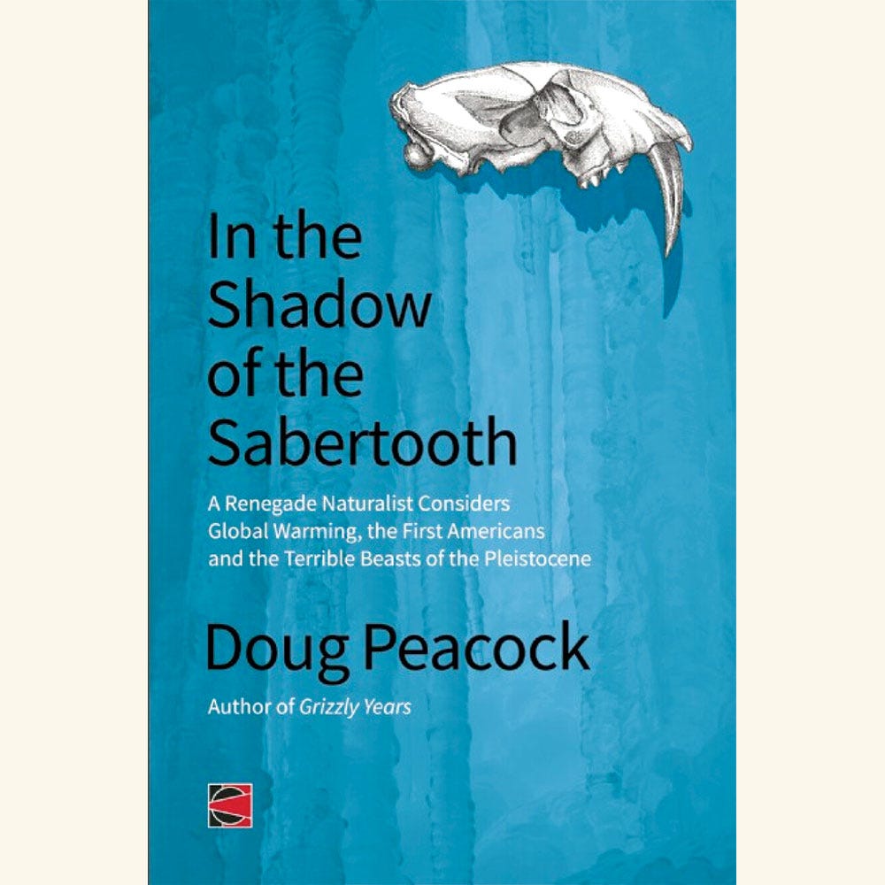in the shadow of the sabertooth, a renegade naturalist considers global warming, the first americans, and the terrible beasts of the pleistocene, 2013, doug peacock